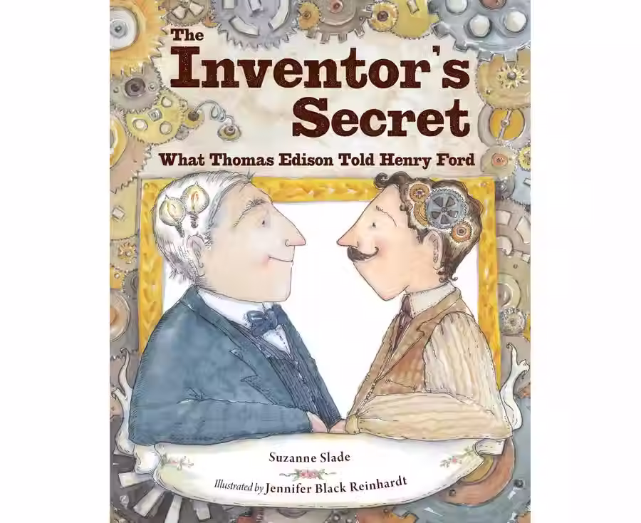 The Inventor's Secret What Thomas Edison Told Henry Ford By: SUZANNE SLADE