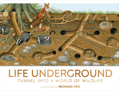Life Underground Tunnel into a World of Wildlife by Richard Orr