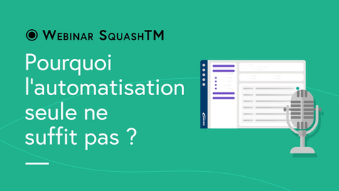Webinar SquashTM # 21 - ​​​​​​​Pourquoi l’automatisation seule ne suffit pas ?