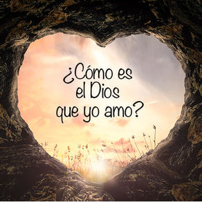 ¿Cómo es el Dios que yo amo?