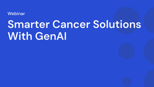 Webinar: Smarter Cancer Solutions With GenAI