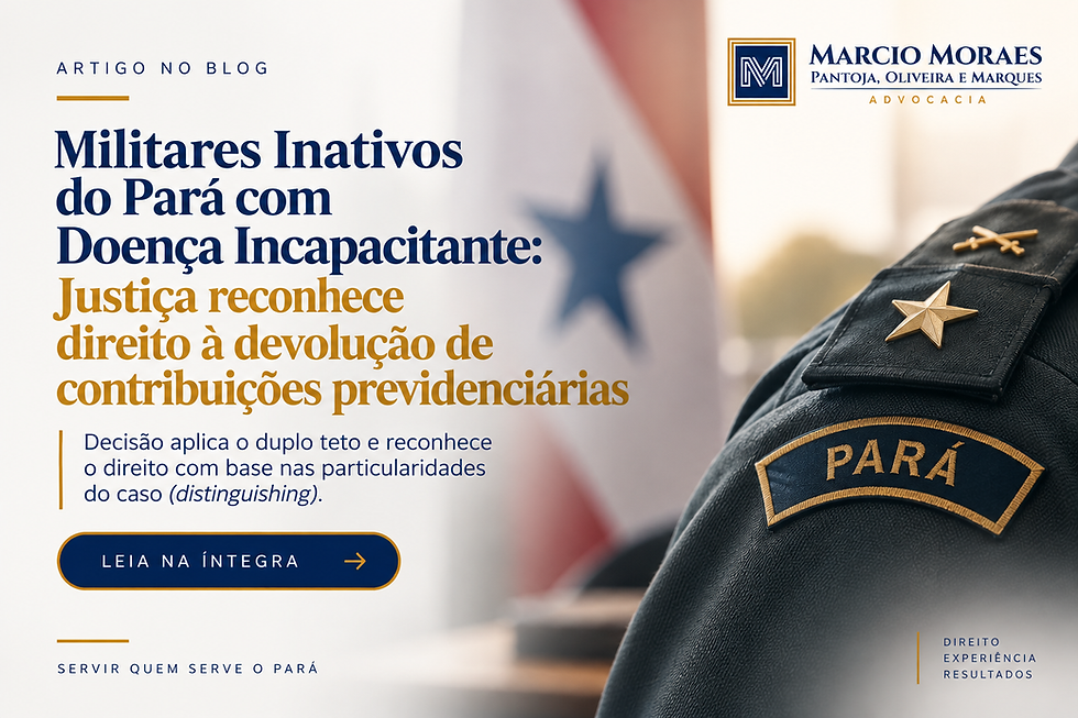 MILITARES INATIVOS DO PARÁ COM DOENÇA INCAPACITANTE: JUSTIÇA RECONHECE DIREITO À DEVOLUÇÃO DE CONTRIBUIÇÕES PREVIDENCIÁRIAS
