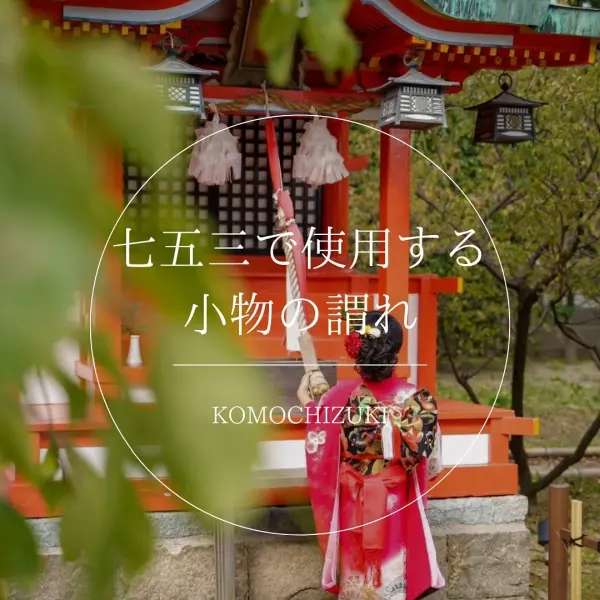 七五三で使用する小物の謂れ(いわれ)