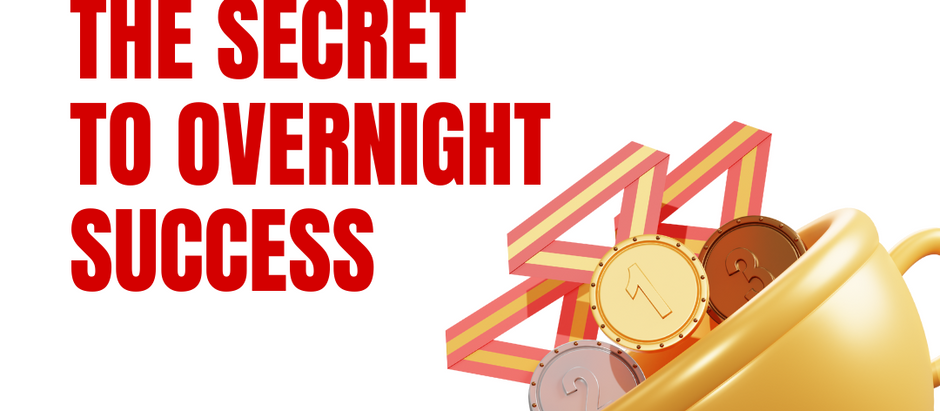 THE SECRET TO OVERNIGHT SUCCESS