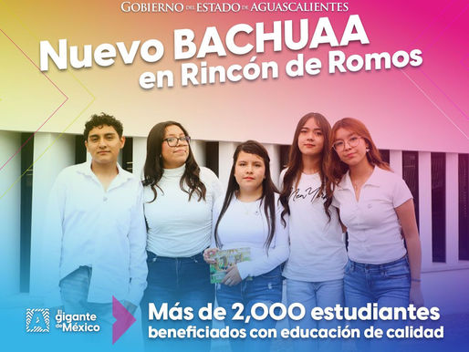 NUEVO BACHILLERATO DE LA UNIVERSIDAD AUTÓNOMA DE AGUASCALIENTES (BACHUAA) EN RINCÓN DE ROMOS