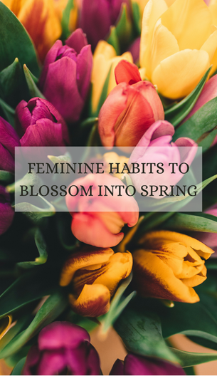 Moving into blossoming season: feminine habits to flourish into spring