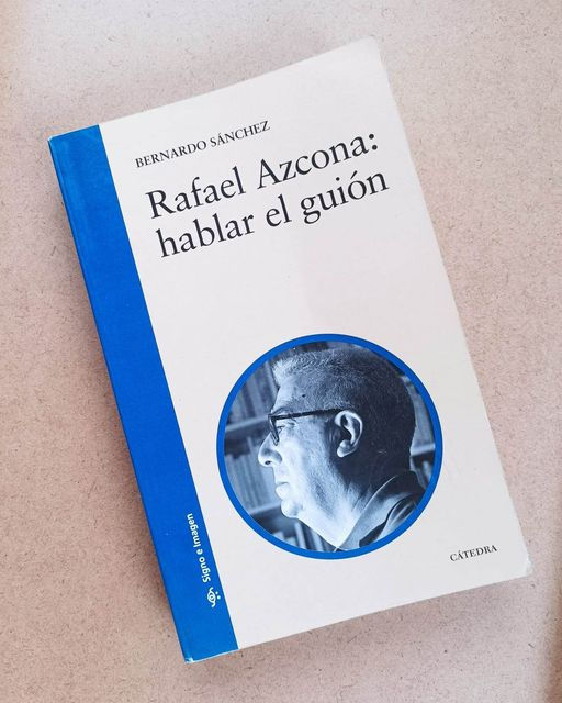 Rafael Azcona: Hablar El Guion. Bernardo Sánchez.