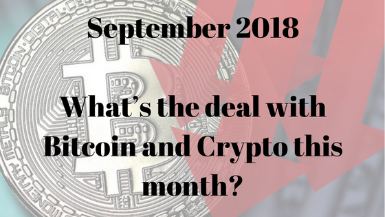 What’s the deal with Bitcoin and Crypto this month (September 2018)?