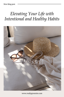 Elevating Your Life with Intentional and Healthy Habits
