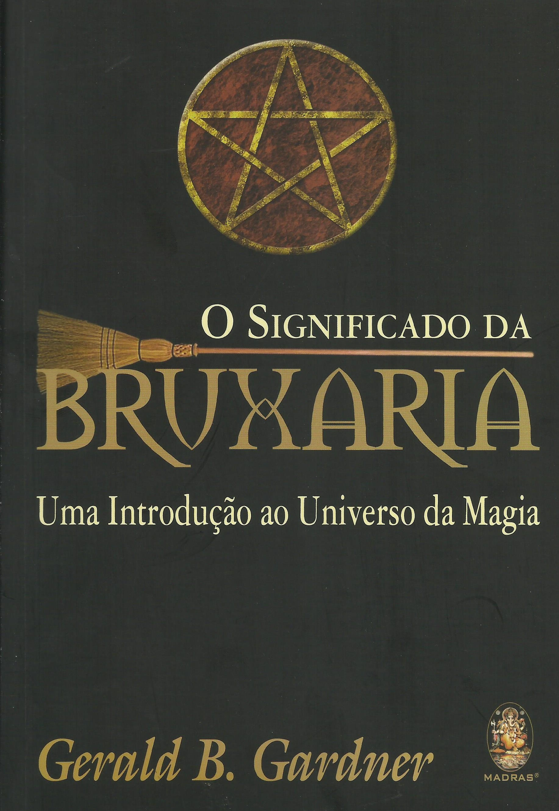 O Significado da Bruxaria Uma introdução ao universo da magia de Gerald Gardner