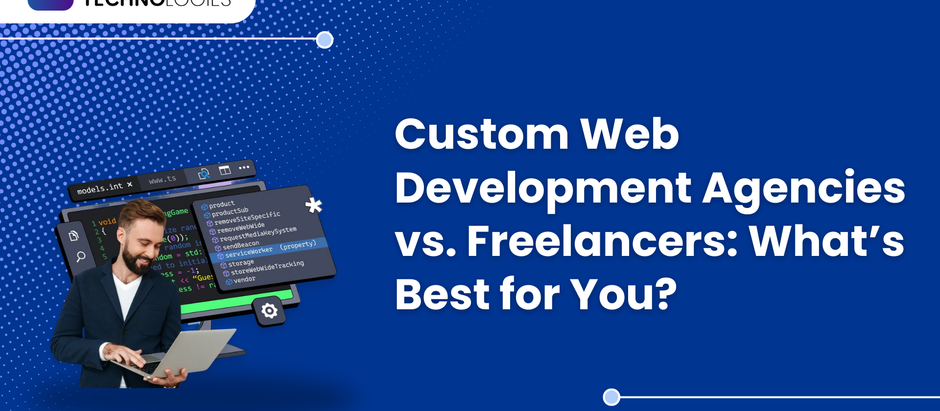 Custom Web Development Agencies vs. Freelancers: What’s Best for You?