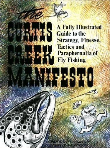 THE CURTIS CREEK MANIFESTO: BEING A BASIC GUIDE TO THE ART OF FLY FISHING