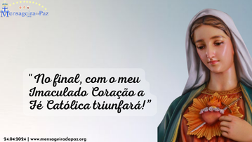 24.04.2024 | "No final, com o meu Imaculado Coração a Fé Católica triunfará! "