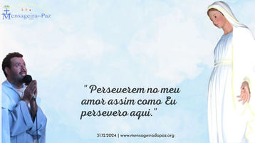 31.12.2024 | "Perseverem no meu amor assim como Eu persevero aqui."