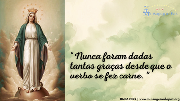 06.08.2024 | "Nunca foram dadas tantas graças desde que o verbo se fez carne. "