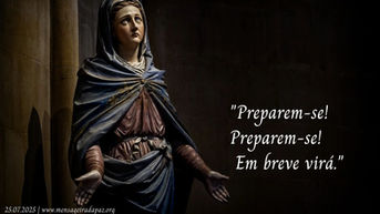 25.07.2025 |"Preparem-se! Preparem-se! Em breve virá."