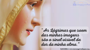 16.03.2024 | "As Lágrimas que saem das minhas imagens são o sinal visível da dor da minha alma. "