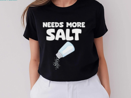 Needs More Salt Shirt, Needs More Salt T shirt