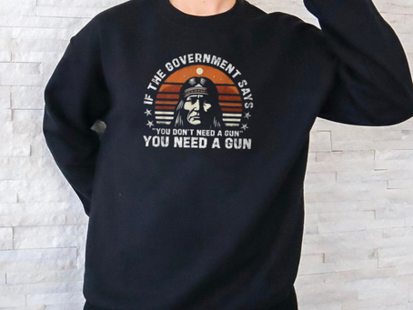 If The Government Says You Don’t Need A Gun Quote T Shirt