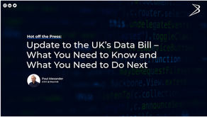 Hot off the press: Update to the UK’s Data Bill – What You Need to Know and What you Need To Do Next
