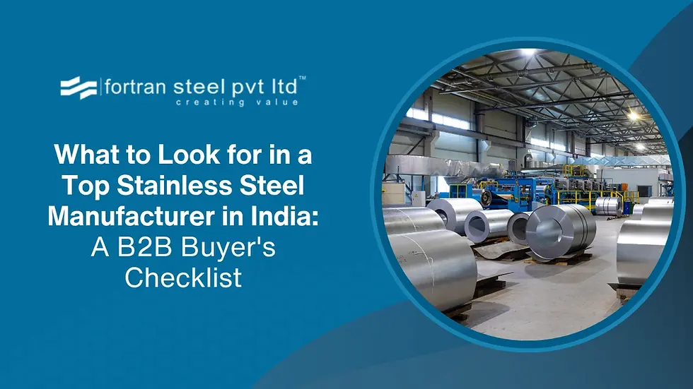 What to Look for in a Top Stainless Steel Manufacturer in India: A B2B Buyer's Checklist