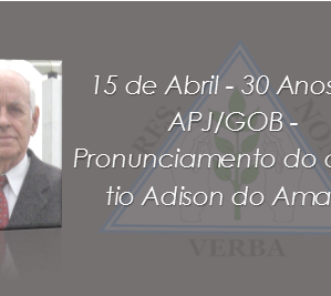 15 de Abril - 30 Anos da APJ/GOB - Pronunciamento do dileto tio Adison do Amaral