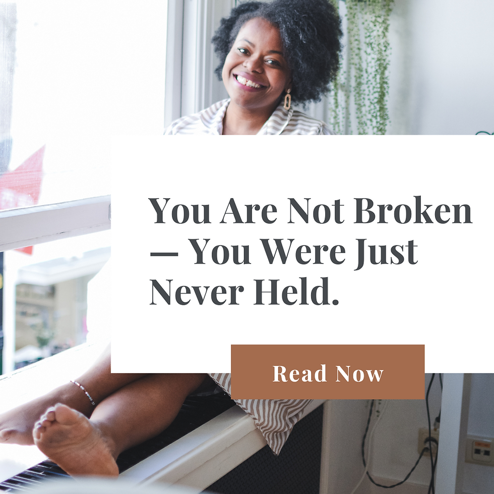 You Are Not Broken — You Were Just Never Held.