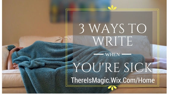 3 Ways Write When Sick. ThereIsMagic