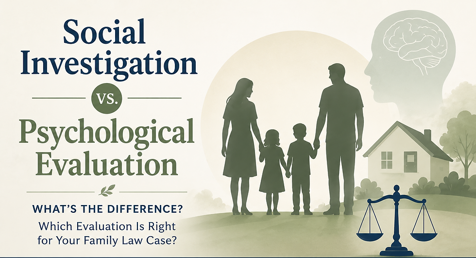 Social Investigation or Psychological Evaluation: Which Is Appropriate for Your Family Law Case?