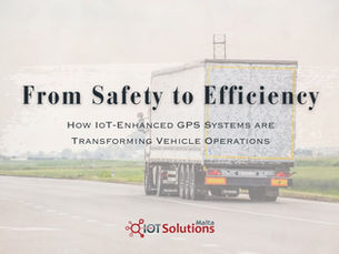 Safety to Efficiency: How IoT Enhanced GPS Systems are Transforming Vehicle Operations