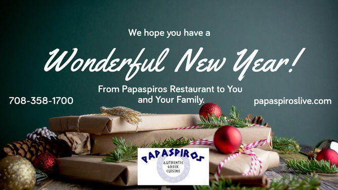 Happy New Year from Papaspiros Restaurant 728 Lake Oak Park IL 708-358-1700 papaspiroslive.com