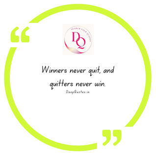 Winners never quit, and quitters never win.