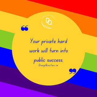 Your private hard work will turn into public success.