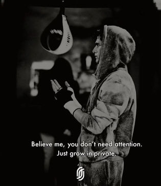 Believe me you don't need attention just grow in private