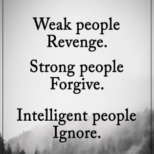 Weak people revenge Strong people forgive Intelligent people ignore