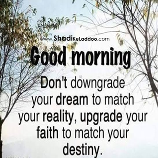 Don't Downgrade your Dream to match your Reality, Upgrade your Faith to match your Destiny.