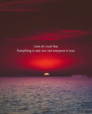 Love all trust few everything's real but not everyone is True