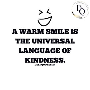 A warm smile is the universal language of kindness.