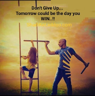 Don't give up... tomorrow could be the day you win