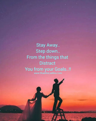 Stay Away..
Step down..
From the things that
Distract
You from your Goals..!!