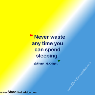 ❝Never waste any time you can spend sleeping.@Frank_H.Knight❞