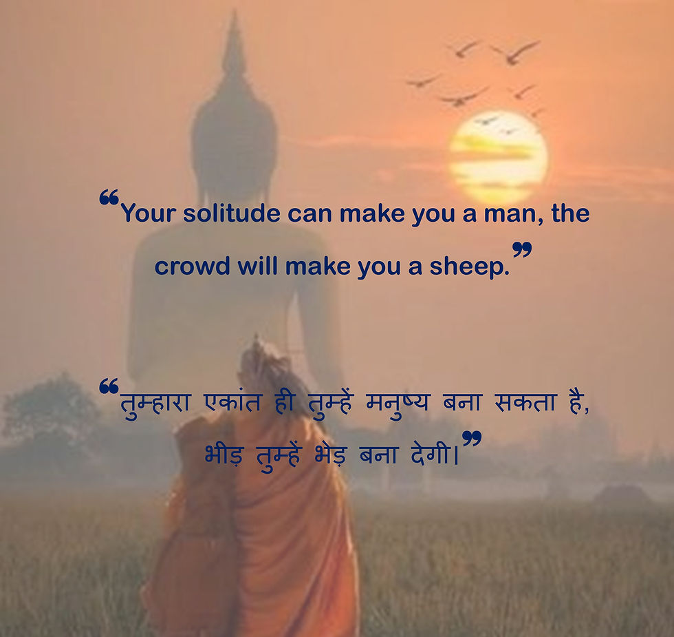 ❝Your solitude can make you a man, the crowd will make you a sheep.❞   ❝तुम्हारा एकांत ही तुम्हें मनुष्य बना सकता है, भीड़ तुम्हें भेड़ बना देगी।❞