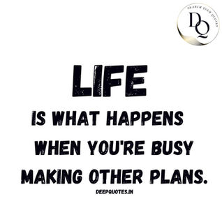 Life is what happens when you're busy making other plans.