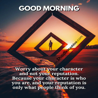 Good morning Quotes..!! ❝Worry about your character and not your reputation. Because your character