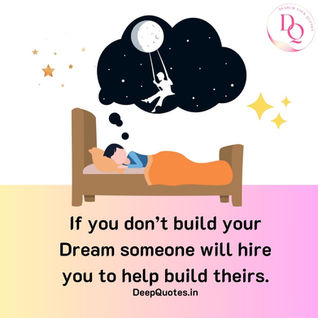 If you don’t build your dream someone will hire you to help build theirs.