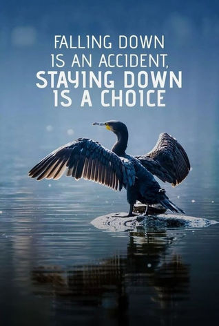Falling down is an Accident Staying down is a Choice