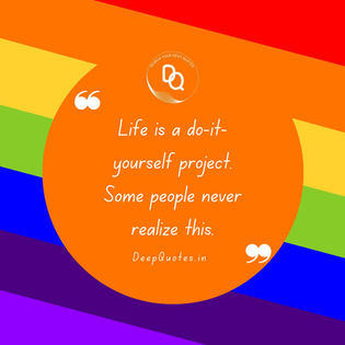 Life is a do-it-yourself project. Some people never realize this.