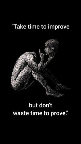 Take time to improve but don't waste time to prove.