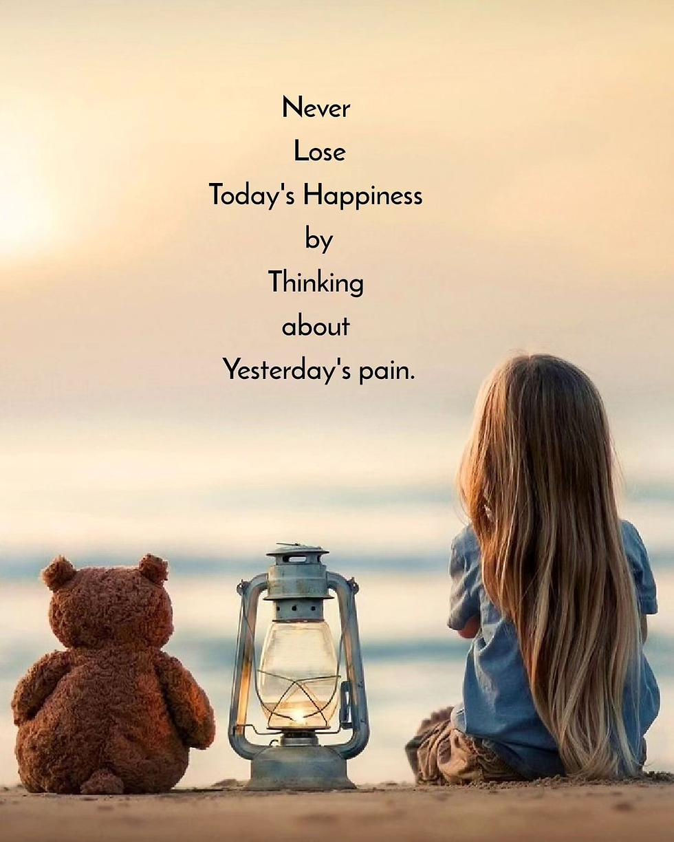 Never lose today's happiness by thinking about yesterday's Pain कल के दर्द के बारे में सोचकर आज की ख़ुशी कभी न खोएं