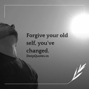 Forgive your old self, you've changed.